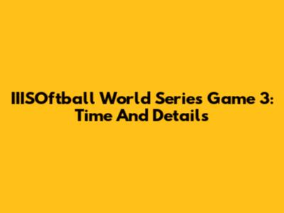 IIISOftball World Series Game 3: Time And Details