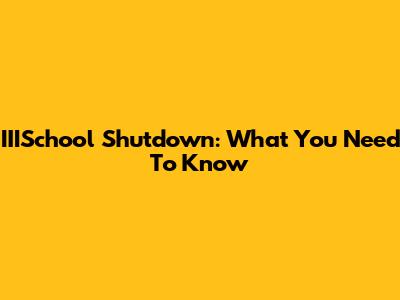 IIISchool Shutdown: What You Need To Know