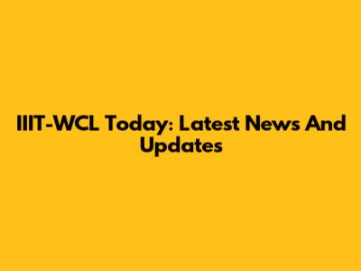IIIT-WCL Today: Latest News And Updates