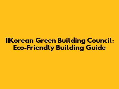 IIKorean Green Building Council: Eco-Friendly Building Guide