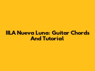 IILA Nueva Luna: Guitar Chords And Tutorial
