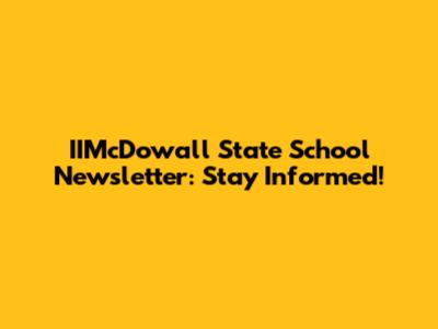 IIMcDowall State School Newsletter: Stay Informed!