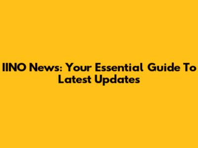 IINO News: Your Essential Guide To Latest Updates