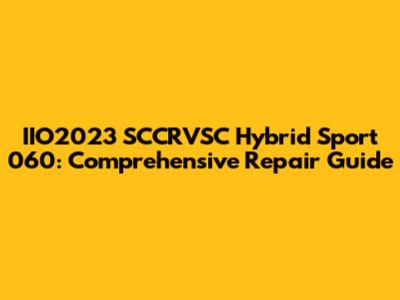 IIO2023 SCCRVSC Hybrid Sport 060: Comprehensive Repair Guide