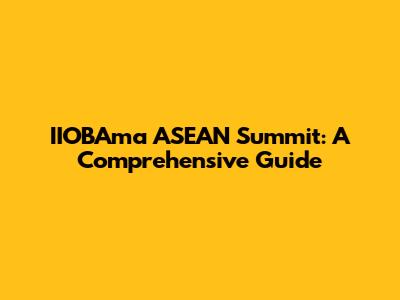 IIOBAma ASEAN Summit: A Comprehensive Guide