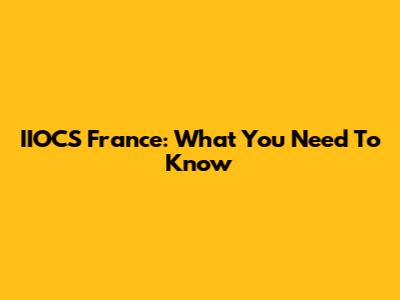 IIOCS France: What You Need To Know