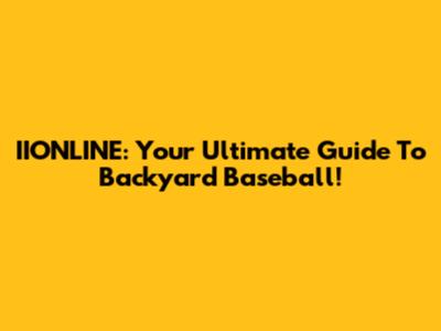 IIONLINE: Your Ultimate Guide To Backyard Baseball!