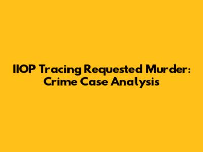 IIOP Tracing Requested Murder: Crime Case Analysis