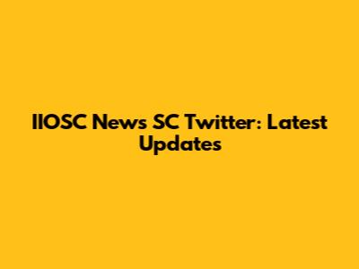 IIOSC News SC Twitter: Latest Updates