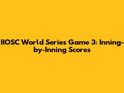 IIOSC World Series Game 3: Inning-by-Inning Scores