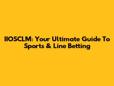 IIOSCLM: Your Ultimate Guide To Sports & Line Betting