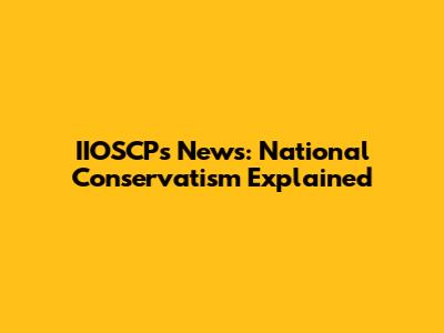 IIOSCP's News: National Conservatism Explained