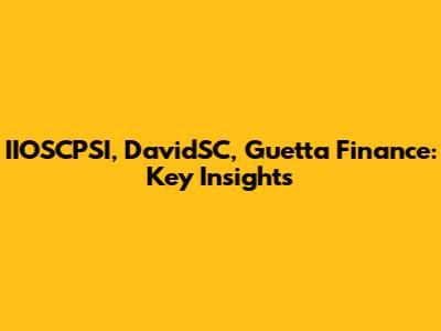 IIOSCPSI, DavidSC, Guetta Finance: Key Insights