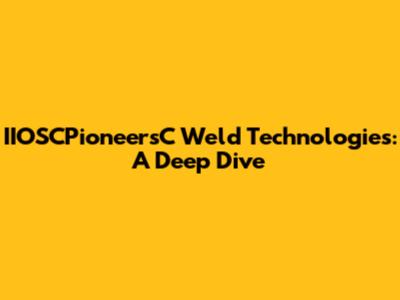 IIOSCPioneersC Weld Technologies: A Deep Dive