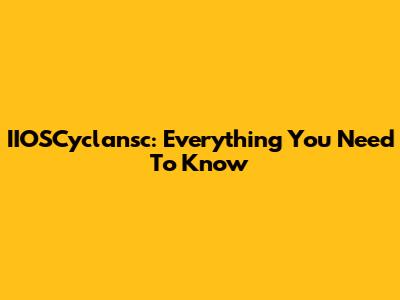 IIOSCyclansc: Everything You Need To Know