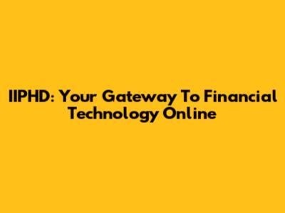IIPHD: Your Gateway To Financial Technology Online