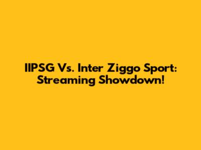 IIPSG Vs. Inter Ziggo Sport: Streaming Showdown!
