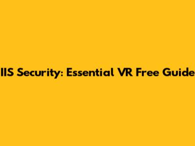 IIS Security: Essential VR Free Guide
