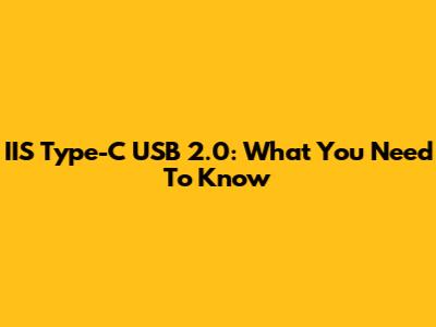 IIS Type-C USB 2.0: What You Need To Know