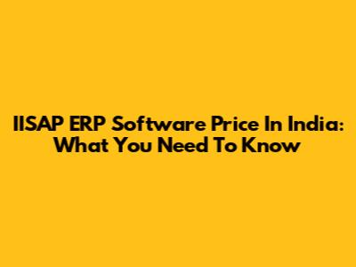 IISAP ERP Software Price In India: What You Need To Know