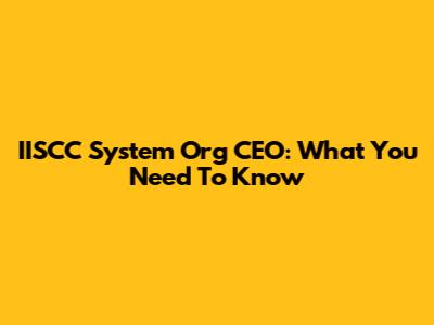 IISCC System Org CEO: What You Need To Know