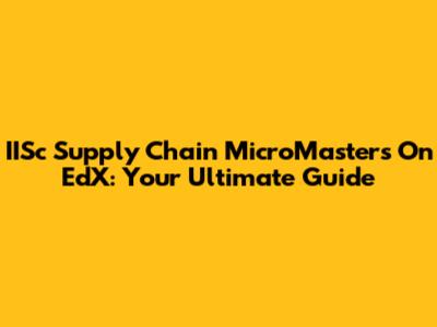 IISc Supply Chain MicroMasters On EdX: Your Ultimate Guide