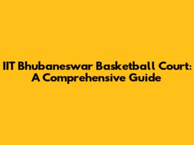 IIT Bhubaneswar Basketball Court: A Comprehensive Guide