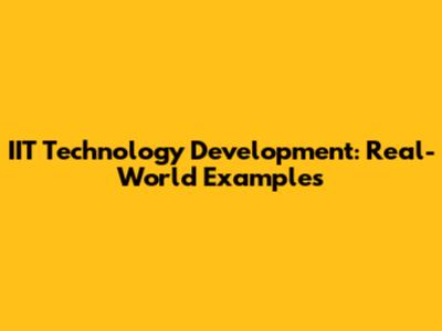 IIT Technology Development: Real-World Examples