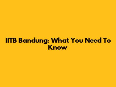 IITB Bandung: What You Need To Know