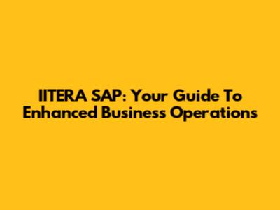 IITERA SAP: Your Guide To Enhanced Business Operations