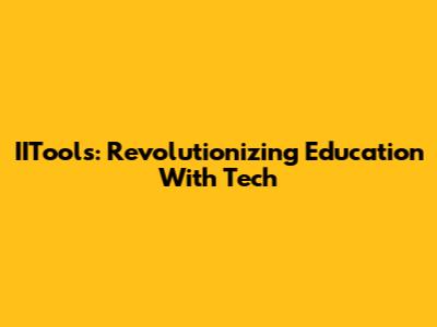 IITools: Revolutionizing Education With Tech