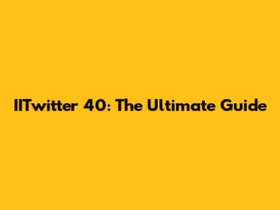 IITwitter 40: The Ultimate Guide