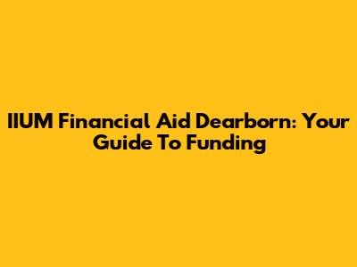 IIUM Financial Aid Dearborn: Your Guide To Funding