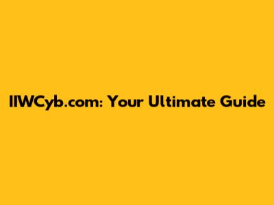 IIWCyb.com: Your Ultimate Guide