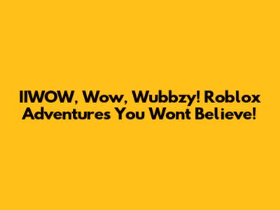 IIWOW, Wow, Wubbzy! Roblox Adventures You Won't Believe!