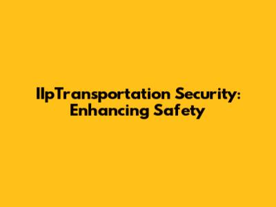 IIpTransportation Security: Enhancing Safety