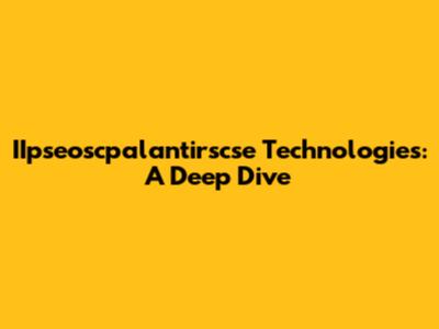 IIpseoscpalantirscse Technologies: A Deep Dive