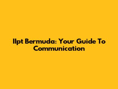 IIpt Bermuda: Your Guide To Communication