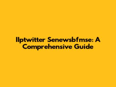 IIptwitter Senewsbfmse: A Comprehensive Guide