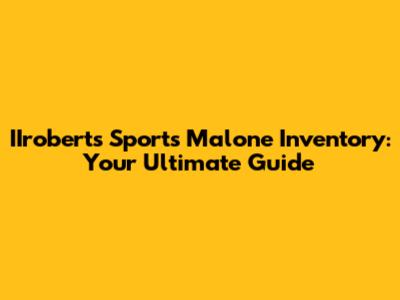 IIroberts Sports Malone Inventory: Your Ultimate Guide