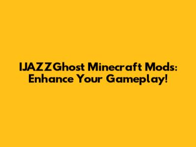 IJAZZGhost Minecraft Mods: Enhance Your Gameplay!