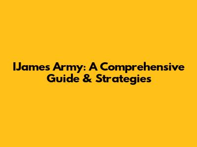 IJames Army: A Comprehensive Guide & Strategies