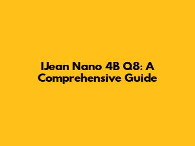 IJean Nano 4B Q8: A Comprehensive Guide