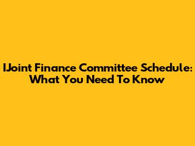 IJoint Finance Committee Schedule: What You Need To Know
