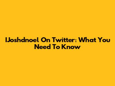 IJoshdnoel On Twitter: What You Need To Know