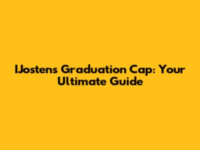 IJostens Graduation Cap: Your Ultimate Guide