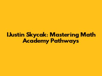 IJustin Skycak: Mastering Math Academy Pathways