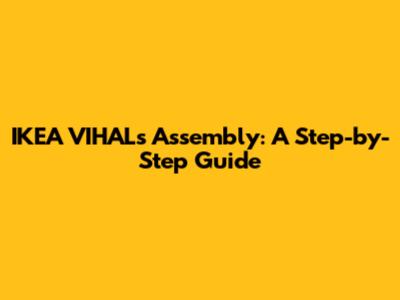 IKEA VIHALs Assembly: A Step-by-Step Guide