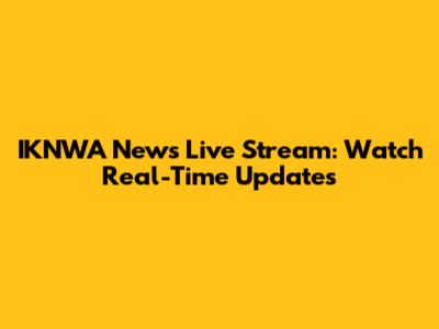IKNWA News Live Stream: Watch Real-Time Updates