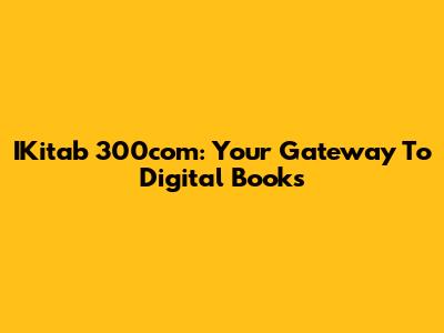 IKitab 300com: Your Gateway To Digital Books